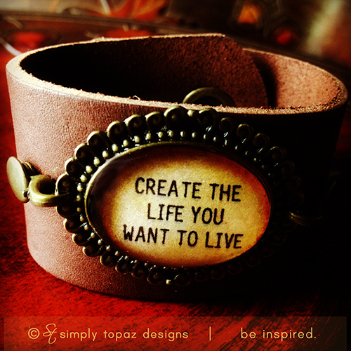 Create The Life You Want To Live