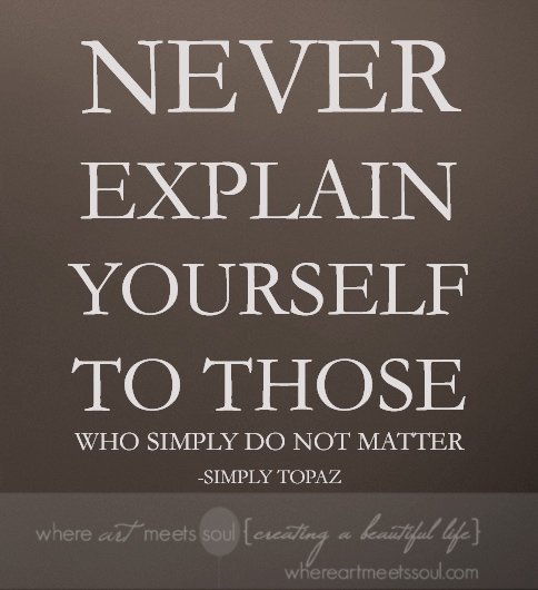 never explain yourself