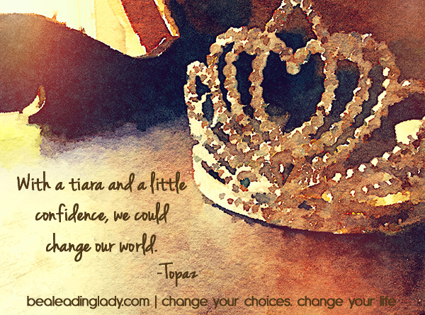 With a tiara and a little confidence... artofabeautifullife.com